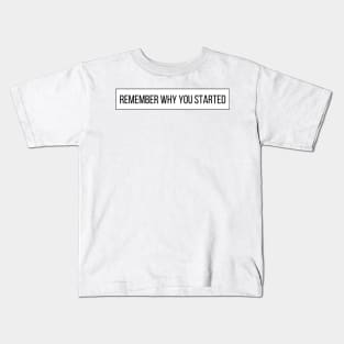 Remember Why You Started - Motivational and Inspiring Work Quotes Kids T-Shirt